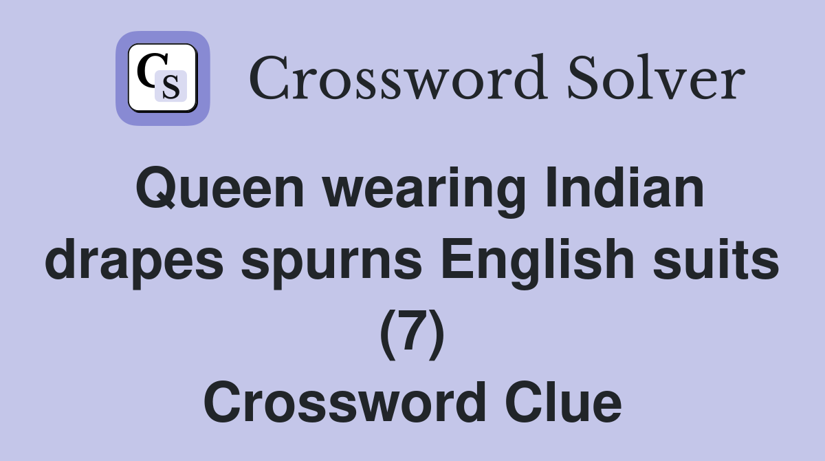Queen wearing Indian drapes spurns English suits (7) Crossword Clue